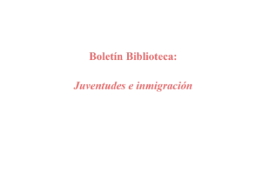 Boletín de recursos sobre juventudes e inmigración